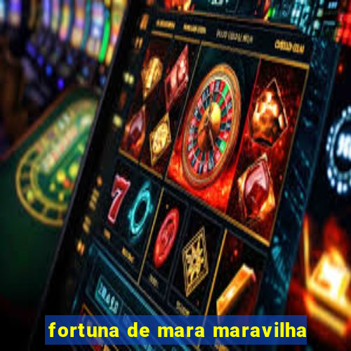 fortuna de mara maravilha